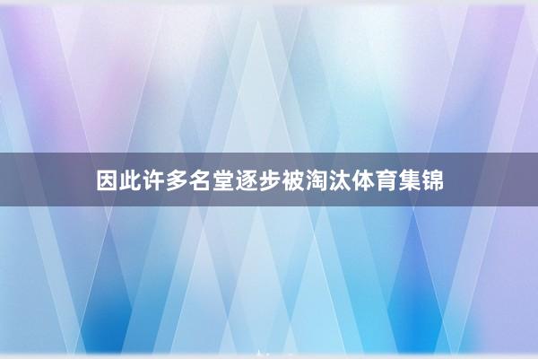 因此许多名堂逐步被淘汰体育集锦