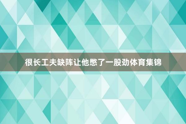 很长工夫缺阵让他憋了一股劲体育集锦