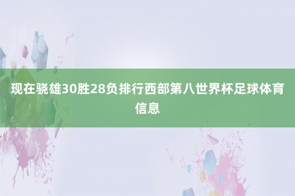现在骁雄30胜28负排行西部第八世界杯足球体育信息