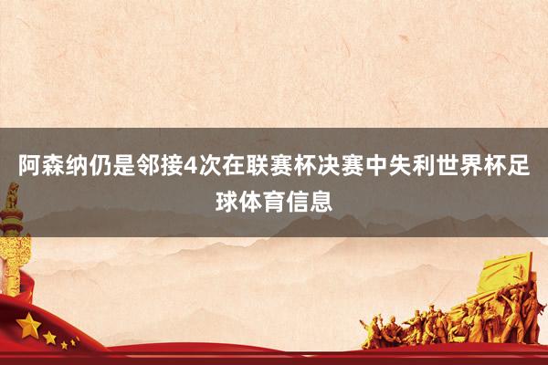 阿森纳仍是邻接4次在联赛杯决赛中失利世界杯足球体育信息