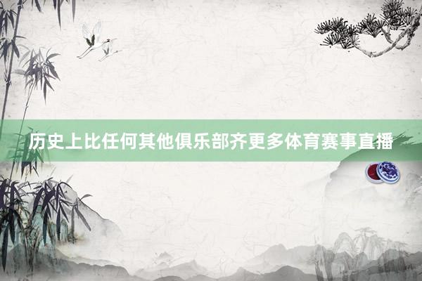 历史上比任何其他俱乐部齐更多体育赛事直播