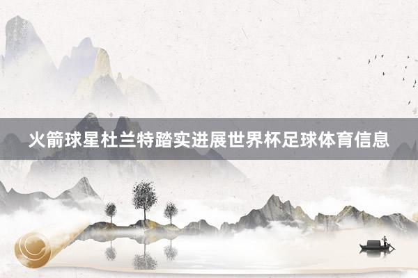 火箭球星杜兰特踏实进展世界杯足球体育信息