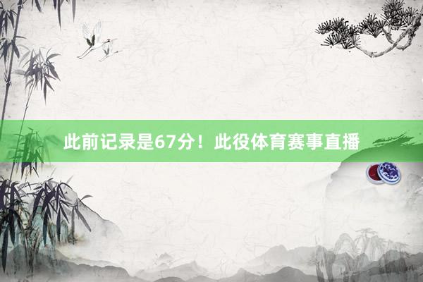 此前记录是67分！此役体育赛事直播