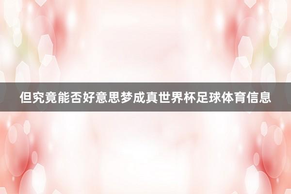 但究竟能否好意思梦成真世界杯足球体育信息