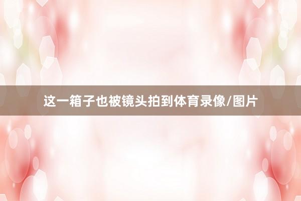 这一箱子也被镜头拍到体育录像/图片