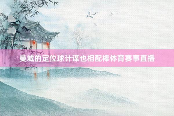 曼城的定位球计谋也相配棒体育赛事直播