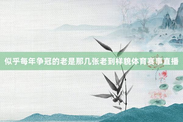 似乎每年争冠的老是那几张老到样貌体育赛事直播