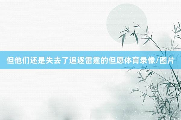 但他们还是失去了追逐雷霆的但愿体育录像/图片