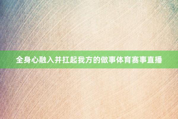 全身心融入并扛起我方的做事体育赛事直播