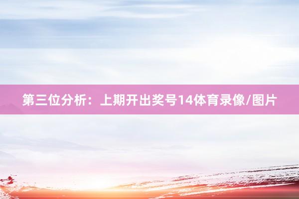 第三位分析：上期开出奖号14体育录像/图片