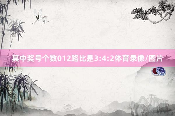 其中奖号个数012路比是3:4:2体育录像/图片