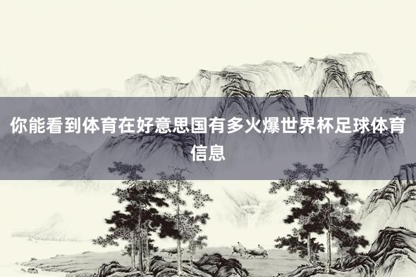 你能看到体育在好意思国有多火爆世界杯足球体育信息