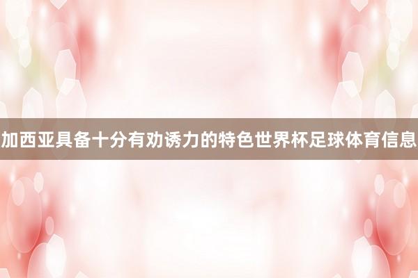 加西亚具备十分有劝诱力的特色世界杯足球体育信息